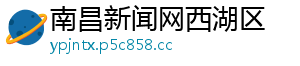 南昌新闻网西湖区